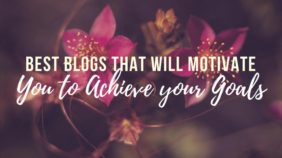 Best Blogs that will Motivate you to Achieve your Goals