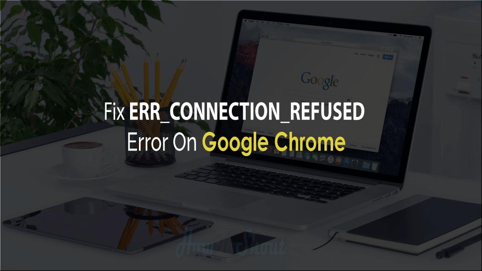 ERR_CONNECTION_REFUSED Error Fix On Google Chrome