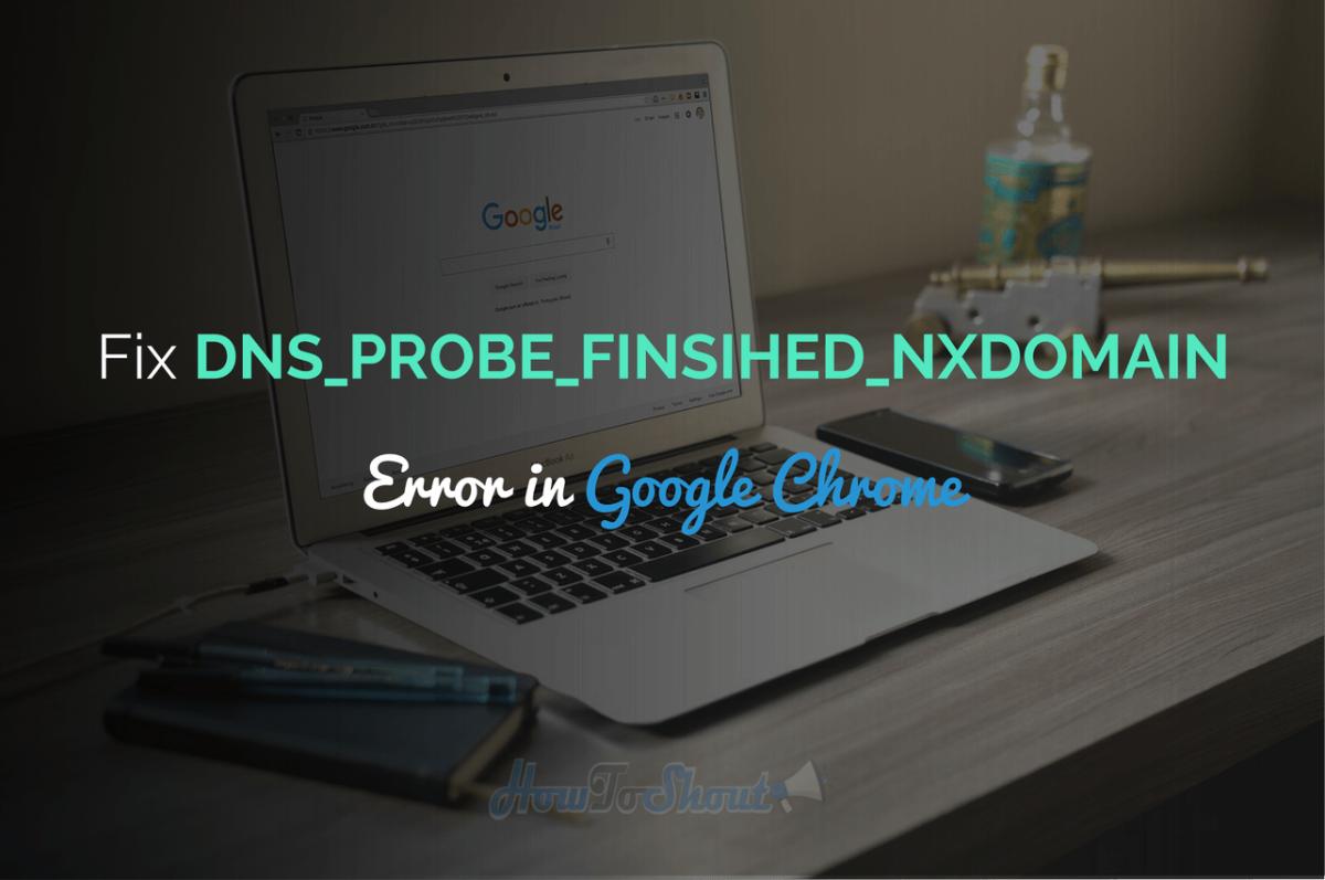 How To Fix DNS_PROBE_FINSIHED_NXDOMAIN in Google Chrome