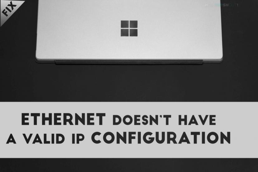 Ethernet Doesn’t Have A Valid IP Configuration Windows 10 Fix!